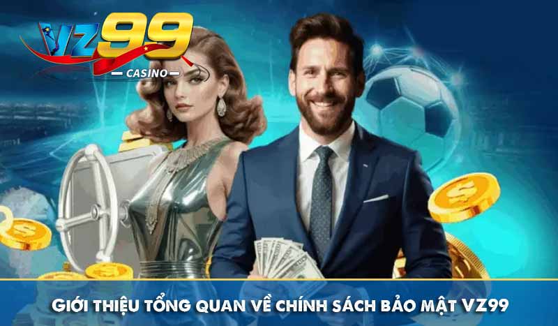 Chính sách bảo mật 6 Giới thiệu tổng quan về chính sách bảo mật VZ99