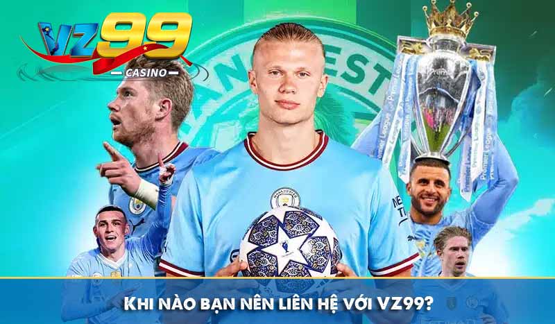 Liên hệ 4 Khi nào bạn nên liên hệ với VZ99?