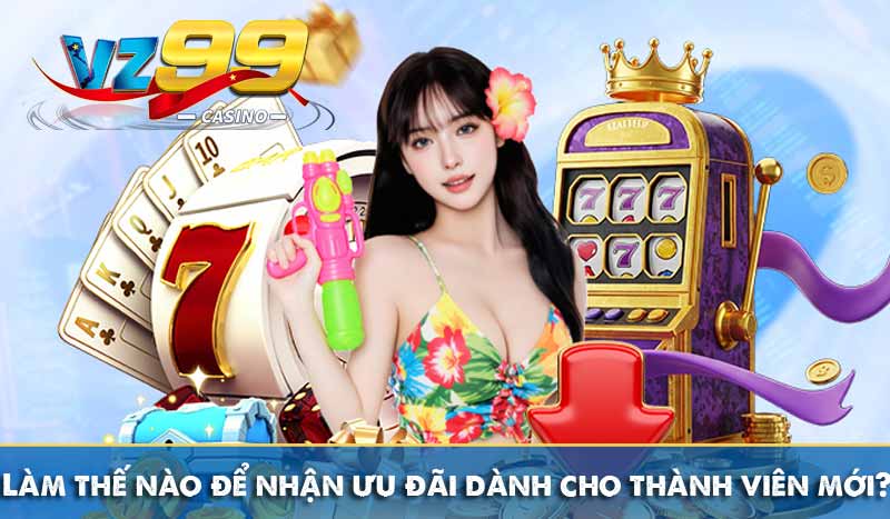Đăng ký vz99 16 Làm thế nào để nhận ưu đãi dành cho thành viên mới?