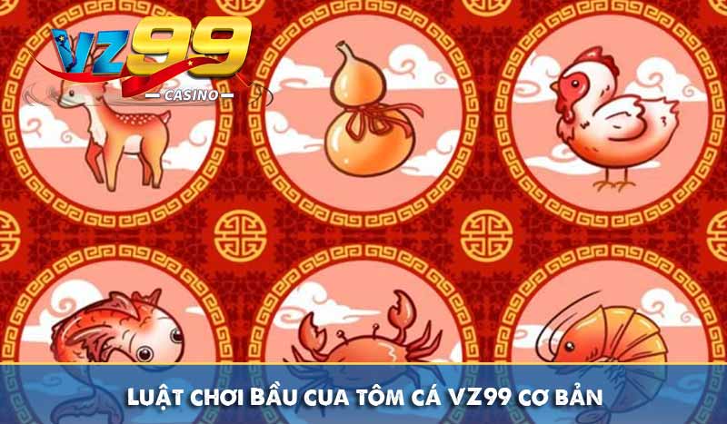Luật chơi Bầu cua tôm cá VZ99 cơ bản