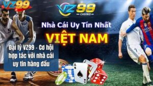Đại lý VZ99 – Cơ hội hợp tác với nhà cái uy tín hàng đầu